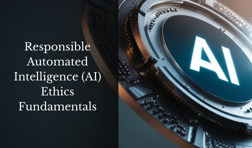 Responsible Automated Intelligence (AI) Ethics Fundamentals (1)